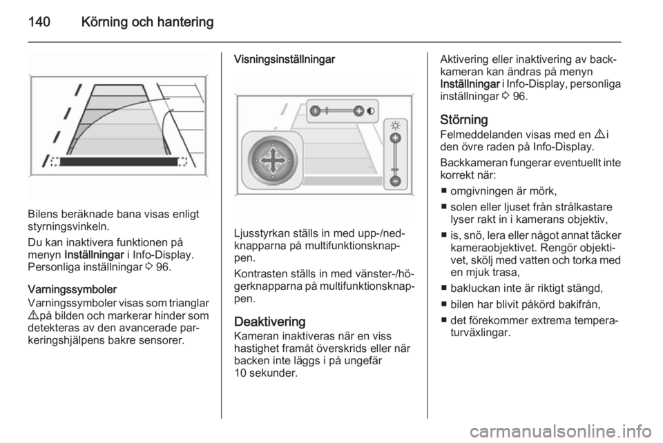 OPEL MOKKA 2014 Instruktionsbok 140Körning och hantering
Bilens beräknade bana visas enligt
styrningsvinkeln.
Du kan inaktivera funktionen på
menyn Inställningar i Info-Display.
Personliga inställningar 3 96.
Varningssymbole OPEL MOKKA 2014 Instruktionsbok 140Körning och hantering
Bilens beräknade bana visas enligt
styrningsvinkeln.
Du kan inaktivera funktionen på
menyn Inställningar i Info-Display.
Personliga inställningar 3 96.
Varningssymbole