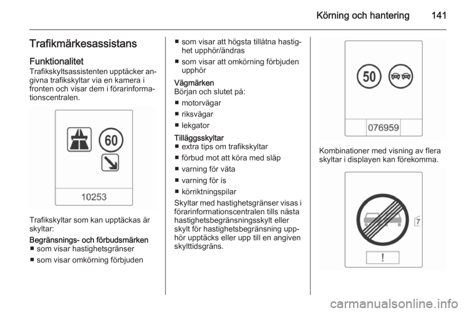 OPEL MOKKA 2014 Instruktionsbok Körning och hantering141TrafikmärkesassistansFunktionalitet
Trafikskyltsassistenten upptäcker an‐ givna trafikskyltar via en kamera i
fronten och visar dem i förarinforma‐ tionscentralen.
Traf OPEL MOKKA 2014 Instruktionsbok Körning och hantering141TrafikmärkesassistansFunktionalitet
Trafikskyltsassistenten upptäcker an‐ givna trafikskyltar via en kamera i
fronten och visar dem i förarinforma‐ tionscentralen.
Traf