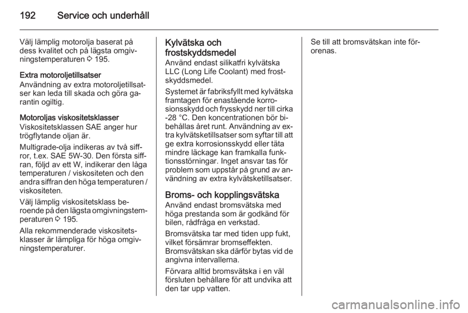OPEL MOKKA 2014 Instruktionsbok 192Service och underhåll
Välj lämplig motorolja baserat på
dess kvalitet och på lägsta omgiv‐
ningstemperaturen 3 195.
Extra motoroljetillsatser
Användning av extra motoroljetillsat‐
ser k OPEL MOKKA 2014 Instruktionsbok 192Service och underhåll
Välj lämplig motorolja baserat på
dess kvalitet och på lägsta omgiv‐
ningstemperaturen 3 195.
Extra motoroljetillsatser
Användning av extra motoroljetillsat‐
ser k