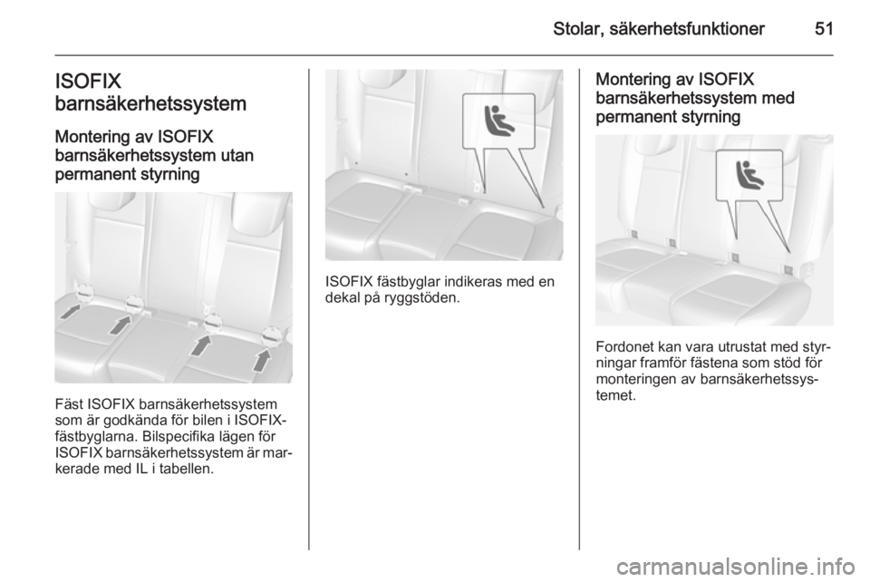 OPEL MOKKA 2014 Instruktionsbok Stolar, säkerhetsfunktioner51ISOFIX
barnsäkerhetssystem
Montering av ISOFIX
barnsäkerhetssystem utan
permanent styrning
Fäst ISOFIX barnsäkerhetssystem
som är godkända för bilen i ISOFIX-
fäs OPEL MOKKA 2014 Instruktionsbok Stolar, säkerhetsfunktioner51ISOFIX
barnsäkerhetssystem
Montering av ISOFIX
barnsäkerhetssystem utan
permanent styrning
Fäst ISOFIX barnsäkerhetssystem
som är godkända för bilen i ISOFIX-
fäs