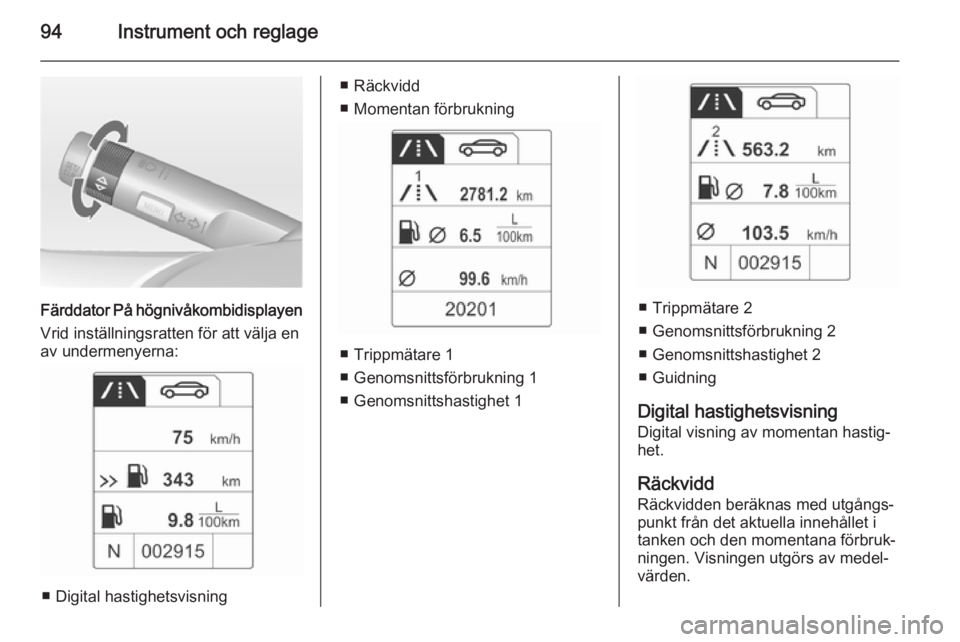 OPEL MOKKA 2014 Instruktionsbok 94Instrument och reglage
Färddator På högnivåkombidisplayen
Vrid inställningsratten för att välja en
av undermenyerna:
■ Digital hastighetsvisning
■ Räckvidd
■ Momentan förbrukning
■ OPEL MOKKA 2014 Instruktionsbok 94Instrument och reglage
Färddator På högnivåkombidisplayen
Vrid inställningsratten för att välja en
av undermenyerna:
■ Digital hastighetsvisning
■ Räckvidd
■ Momentan förbrukning
■