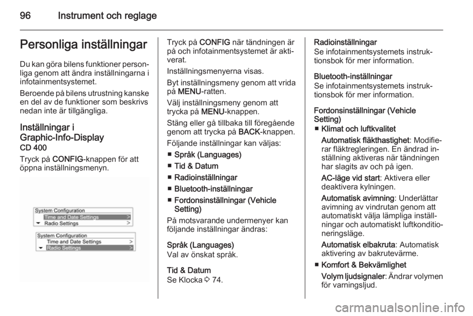 OPEL MOKKA 2014 Instruktionsbok 96Instrument och reglagePersonliga inställningarDu kan göra bilens funktioner person‐
liga genom att ändra inställningarna i
infotainmentsystemet.
Beroende på bilens utrustning kanske en del av OPEL MOKKA 2014 Instruktionsbok 96Instrument och reglagePersonliga inställningarDu kan göra bilens funktioner person‐
liga genom att ändra inställningarna i
infotainmentsystemet.
Beroende på bilens utrustning kanske en del av