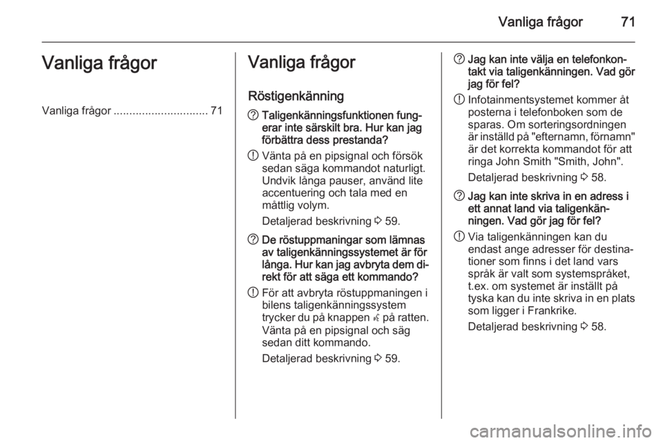 OPEL MOKKA 2014.5  Handbok för infotainmentsystem Vanliga frågor71Vanliga frågorVanliga frågor.............................. 71Vanliga frågor
Röstigenkänning? Taligenkänningsfunktionen fung‐
erar inte särskilt bra. Hur kan jag
förbättra d OPEL MOKKA 2014.5  Handbok för infotainmentsystem Vanliga frågor71Vanliga frågorVanliga frågor.............................. 71Vanliga frågor
Röstigenkänning? Taligenkänningsfunktionen fung‐
erar inte särskilt bra. Hur kan jag
förbättra d