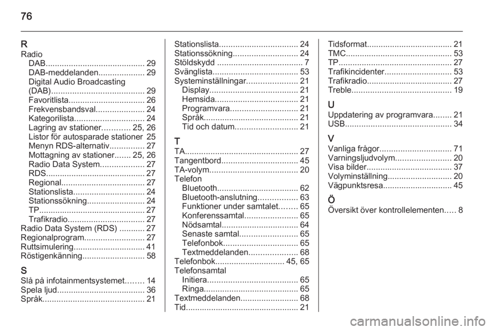 OPEL MOKKA 2014.5  Handbok för infotainmentsystem 76
RRadio DAB ........................................... 29
DAB-meddelanden ....................29
Digital Audio Broadcasting
(DAB) ........................................ 29
Favoritlista .......... OPEL MOKKA 2014.5  Handbok för infotainmentsystem 76
RRadio DAB ........................................... 29
DAB-meddelanden ....................29
Digital Audio Broadcasting
(DAB) ........................................ 29
Favoritlista ..........