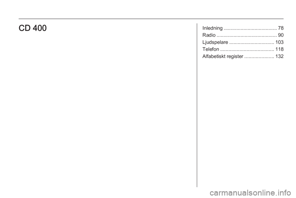 OPEL MOKKA 2014.5  Handbok för infotainmentsystem Inledning...................................... 78
Radio ........................................... 90
Ljudspelare ................................ 103
Telefon ....................................... OPEL MOKKA 2014.5  Handbok för infotainmentsystem Inledning...................................... 78
Radio ........................................... 90
Ljudspelare ................................ 103
Telefon .......................................