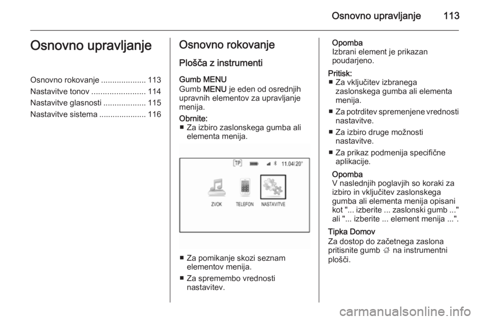 OPEL INSIGNIA 2014 Navodila za uporabo Infotainment sistema Osnovno upravljanje113Osnovno upravljanjeOsnovno rokovanje....................113
Nastavitve tonov ........................114
Nastavitve glasnosti ...................115
Nastavitve sistema .......... OPEL INSIGNIA 2014 Navodila za uporabo Infotainment sistema Osnovno upravljanje113Osnovno upravljanjeOsnovno rokovanje....................113
Nastavitve tonov ........................114
Nastavitve glasnosti ...................115
Nastavitve sistema ..........