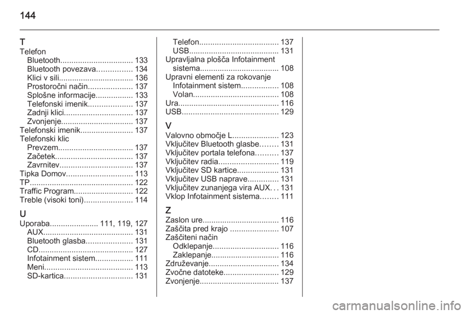 OPEL INSIGNIA 2014  Navodila za uporabo Infotainment sistema 144
T
Telefon Bluetooth ................................. 133
Bluetooth povezava ................134
Klici v sili.................................. 136
Prostoročni način ....................137
Splo