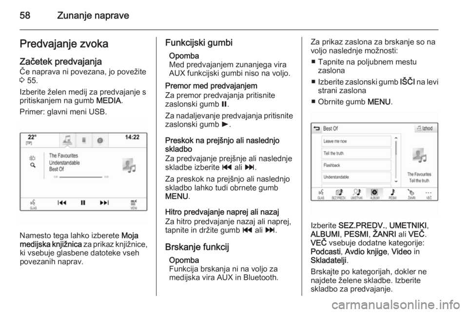 OPEL INSIGNIA 2014  Navodila za uporabo Infotainment sistema 58Zunanje napravePredvajanje zvokaZačetek predvajanja Če naprava ni povezana, jo povežite
3  55.
Izberite želen medij za predvajanje s
pritiskanjem na gumb  MEDIA.
Primer: glavni meni USB.
Namesto