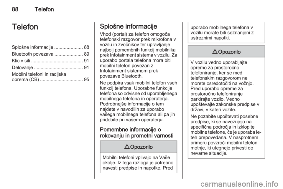 OPEL INSIGNIA 2014  Navodila za uporabo Infotainment sistema 88TelefonTelefonSplošne informacije.....................88
Bluetooth povezava .....................89
Klic v sili ....................................... 91
Delovanje ................................