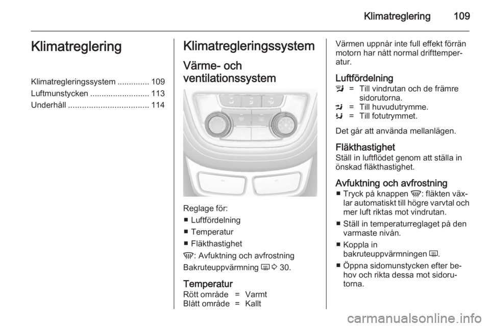 OPEL MOKKA 2014.5 Instruktionsbok Klimatreglering109KlimatregleringKlimatregleringssystem .............. 109
Luftmunstycken .......................... 113
Underhåll ................................... 114Klimatregleringssystem
Värme OPEL MOKKA 2014.5 Instruktionsbok Klimatreglering109KlimatregleringKlimatregleringssystem .............. 109
Luftmunstycken .......................... 113
Underhåll ................................... 114Klimatregleringssystem
Värme