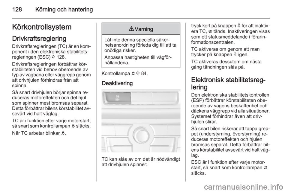 OPEL MOKKA 2014.5 Instruktionsbok 128Körning och hanteringKörkontrollsystemDrivkraftsreglering
Drivkraftsregleringen (TC) är en kom‐ ponent i den elektroniska stabilitets‐
regleringen (ESC) 3 128.
Drivkraftsregleringen förbä OPEL MOKKA 2014.5 Instruktionsbok 128Körning och hanteringKörkontrollsystemDrivkraftsreglering
Drivkraftsregleringen (TC) är en kom‐ ponent i den elektroniska stabilitets‐
regleringen (ESC) 3 128.
Drivkraftsregleringen förbä