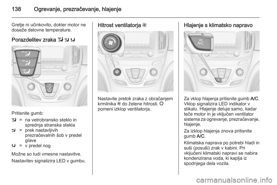 OPEL INSIGNIA 2014 Uporabniški priročnik 138Ogrevanje, prezračevanje, hlajenje
Gretje ni učinkovito, dokler motor ne
doseže delovne temperature.
Porazdelitev zraka l M K
Pritisnite gumb:
l=na vetrobransko steklo in
sprednja stranska ste OPEL INSIGNIA 2014 Uporabniški priročnik 138Ogrevanje, prezračevanje, hlajenje
Gretje ni učinkovito, dokler motor ne
doseže delovne temperature.
Porazdelitev zraka l M K
Pritisnite gumb:
l=na vetrobransko steklo in
sprednja stranska ste