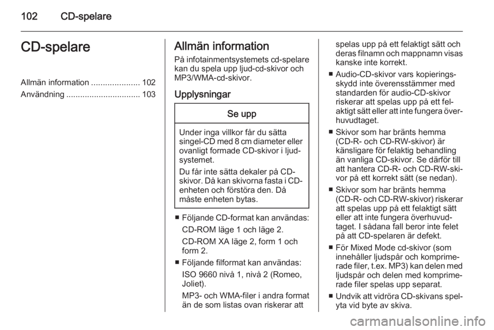 OPEL MOKKA 2015 Handbok för infotainmentsystem 102CD-spelareCD-spelareAllmän information.....................102
Användning ................................ 103Allmän information
På infotainmentsystemets cd-spelare kan du spela upp ljud-cd-ski OPEL MOKKA 2015 Handbok för infotainmentsystem 102CD-spelareCD-spelareAllmän information.....................102
Användning ................................ 103Allmän information
På infotainmentsystemets cd-spelare kan du spela upp ljud-cd-ski