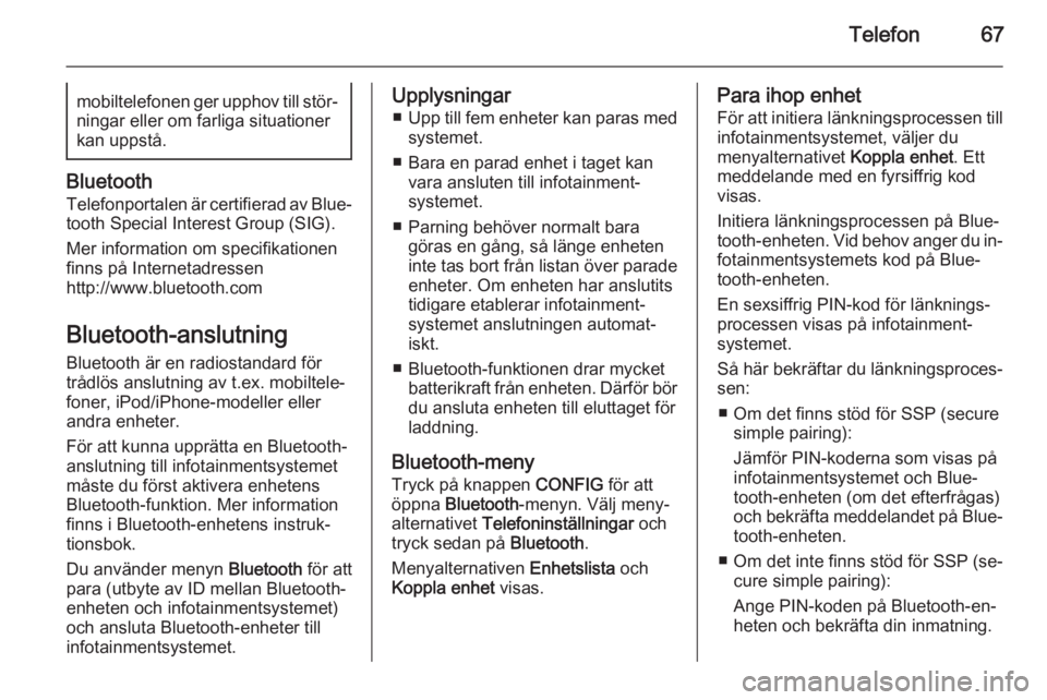 OPEL MOKKA 2015  Handbok för infotainmentsystem Telefon67mobiltelefonen ger upphov till stör‐
ningar eller om farliga situationer
kan uppstå.
Bluetooth
Telefonportalen är certifierad av Blue‐
tooth Special Interest Group (SIG).
Mer informati
