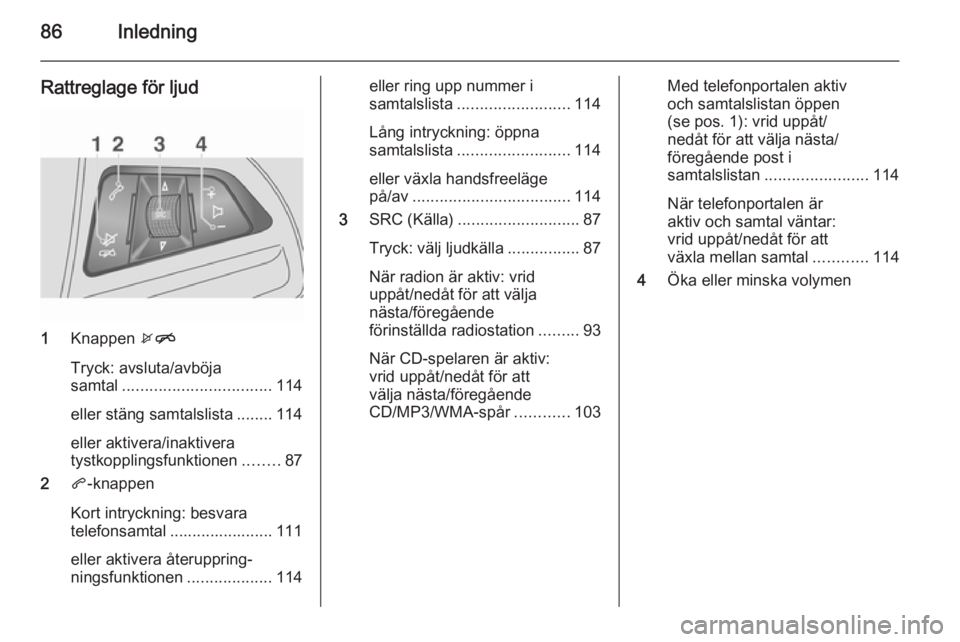 OPEL MOKKA 2015 Handbok för infotainmentsystem 86Inledning
Rattreglage för ljud
1Knappen xn
Tryck: avsluta/avböja
samtal ................................. 114
eller stäng samtalslista ........ 114 eller aktivera/inaktivera
tystkopplingsfunktio OPEL MOKKA 2015 Handbok för infotainmentsystem 86Inledning
Rattreglage för ljud
1Knappen xn
Tryck: avsluta/avböja
samtal ................................. 114
eller stäng samtalslista ........ 114 eller aktivera/inaktivera
tystkopplingsfunktio