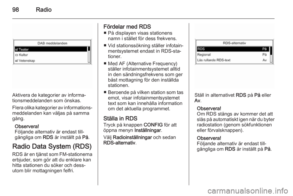 OPEL MOKKA 2015 Handbok för infotainmentsystem 98Radio
Aktivera de kategorier av informa‐
tionsmeddelanden som önskas.
Flera olika kategorier av informations‐
meddelanden kan väljas på samma
gång.
Observera!
Följande alternativ är endast OPEL MOKKA 2015 Handbok för infotainmentsystem 98Radio
Aktivera de kategorier av informa‐
tionsmeddelanden som önskas.
Flera olika kategorier av informations‐
meddelanden kan väljas på samma
gång.
Observera!
Följande alternativ är endast