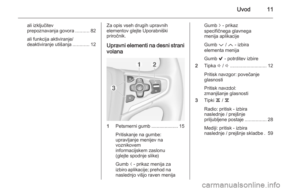 OPEL INSIGNIA 2014.5  Navodila za uporabo Infotainment sistema Uvod11
ali izključitev
prepoznavanja govora ..........82
ali funkcija aktiviranje/
deaktiviranje utišanja ............12Za opis vseh drugih upravnih
elementov glejte Uporabniški
priročnik.
Upravni