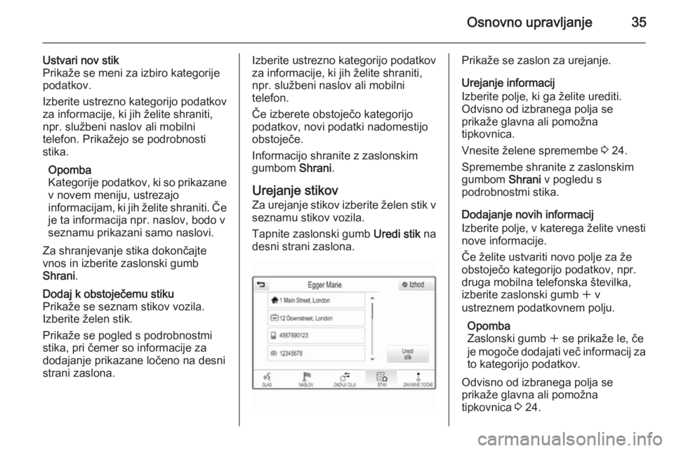 OPEL INSIGNIA 2014.5  Navodila za uporabo Infotainment sistema Osnovno upravljanje35
Ustvari nov stik
Prikaže se meni za izbiro kategorije
podatkov.
Izberite ustrezno kategorijo podatkov
za informacije, ki jih želite shraniti,
npr. službeni naslov ali mobilni
