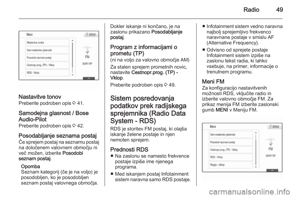 OPEL INSIGNIA 2014.5  Navodila za uporabo Infotainment sistema Radio49
Nastavitve tonov
Preberite podroben opis  3 41.
Samodejna glasnost / Bose
Audio-Pilot Preberite podroben opis  3 42.
Posodabljanje seznama postaj Če sprejem postaj na seznamu postaj
na določ