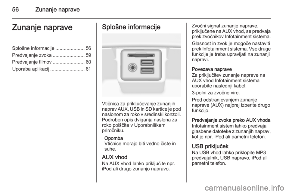 OPEL INSIGNIA 2014.5  Navodila za uporabo Infotainment sistema 56Zunanje napraveZunanje napraveSplošne informacije.....................56
Predvajanje zvoka .......................59
Predvajanje filmov .......................60
Uporaba aplikacij .................
