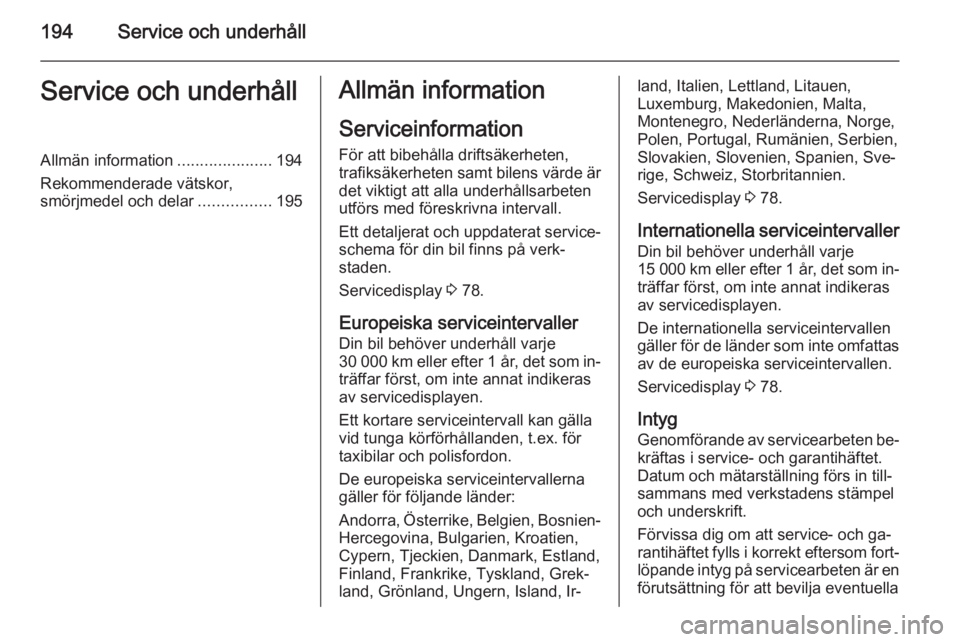 OPEL MOKKA 2015 Instruktionsbok 194Service och underhållService och underhållAllmän information.....................194
Rekommenderade vätskor, smörjmedel och delar ................195Allmän information
Serviceinformation För OPEL MOKKA 2015 Instruktionsbok 194Service och underhållService och underhållAllmän information.....................194
Rekommenderade vätskor, smörjmedel och delar ................195Allmän information
Serviceinformation För