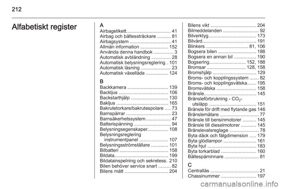 OPEL MOKKA 2015 Instruktionsbok 212Alfabetiskt registerAAirbagetikett.................................. 41Airbag och bältessträckare ..........81
Airbagsystem ............................... 41
Allmän information ............. OPEL MOKKA 2015 Instruktionsbok 212Alfabetiskt registerAAirbagetikett.................................. 41Airbag och bältessträckare ..........81
Airbagsystem ............................... 41
Allmän information .............