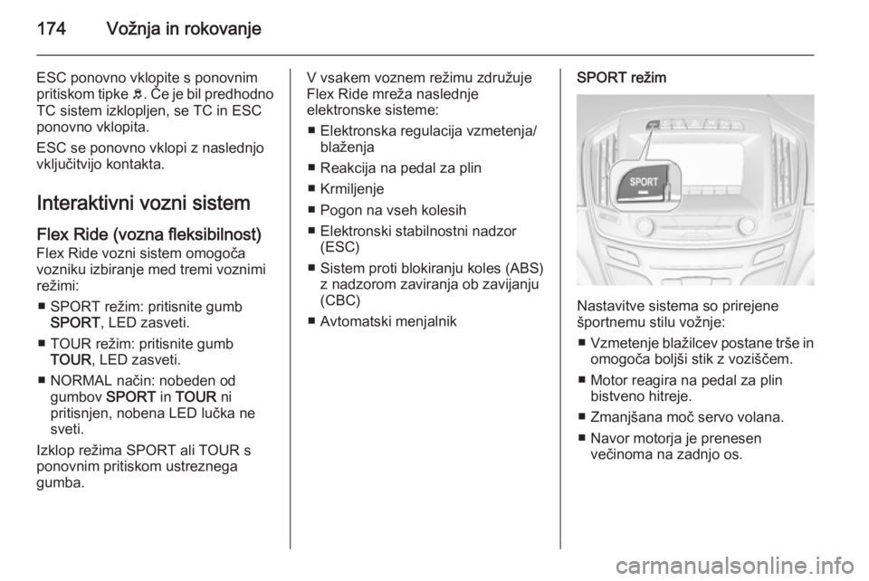 OPEL INSIGNIA 2014.5 Uporabniški priročnik 174Vožnja in rokovanje
ESC ponovno vklopite s ponovnimpritiskom tipke b. Če je bil predhodno
TC sistem izklopljen, se TC in ESC
ponovno vklopita.
ESC se ponovno vklopi z naslednjo
vključitvijo kon OPEL INSIGNIA 2014.5 Uporabniški priročnik 174Vožnja in rokovanje
ESC ponovno vklopite s ponovnimpritiskom tipke b. Če je bil predhodno
TC sistem izklopljen, se TC in ESC
ponovno vklopita.
ESC se ponovno vklopi z naslednjo
vključitvijo kon
