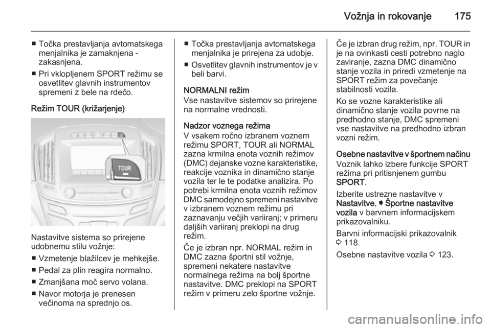 OPEL INSIGNIA 2014.5 Uporabniški priročnik Vožnja in rokovanje175
■ Točka prestavljanja avtomatskegamenjalnika je zamaknjena -
zakasnjena.
■ Pri vklopljenem SPORT režimu se osvetlitev glavnih instrumentovspremeni z bele na rdečo.
Reži OPEL INSIGNIA 2014.5 Uporabniški priročnik Vožnja in rokovanje175
■ Točka prestavljanja avtomatskegamenjalnika je zamaknjena -
zakasnjena.
■ Pri vklopljenem SPORT režimu se osvetlitev glavnih instrumentovspremeni z bele na rdečo.
Reži