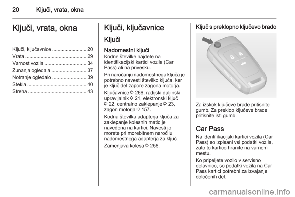 OPEL INSIGNIA 2014.5  Uporabniški priročnik 20Ključi, vrata, oknaKljuči, vrata, oknaKljuči, ključavnice ......................... 20
Vrata ............................................ 29
Varnost vozila .............................. 34
Zuna OPEL INSIGNIA 2014.5  Uporabniški priročnik 20Ključi, vrata, oknaKljuči, vrata, oknaKljuči, ključavnice ......................... 20
Vrata ............................................ 29
Varnost vozila .............................. 34
Zuna