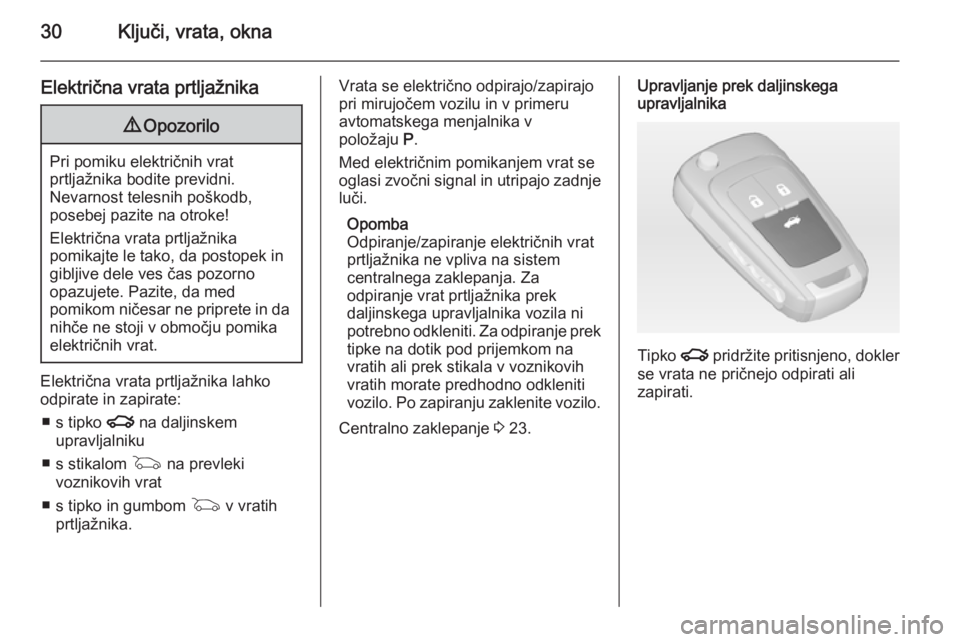 OPEL INSIGNIA 2014.5 Uporabniški priročnik 30Ključi, vrata, okna
Električna vrata prtljažnika9Opozorilo
Pri pomiku električnih vrat
prtljažnika bodite previdni.
Nevarnost telesnih poškodb,
posebej pazite na otroke!
Električna vrata prtl OPEL INSIGNIA 2014.5 Uporabniški priročnik 30Ključi, vrata, okna
Električna vrata prtljažnika9Opozorilo
Pri pomiku električnih vrat
prtljažnika bodite previdni.
Nevarnost telesnih poškodb,
posebej pazite na otroke!
Električna vrata prtl