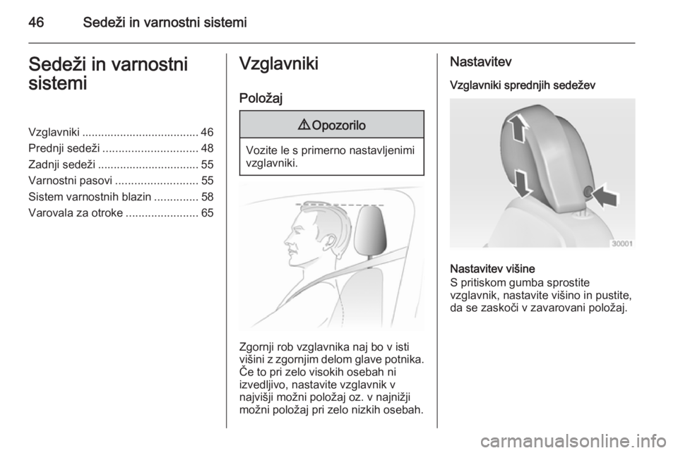 OPEL INSIGNIA 2014.5 Uporabniški priročnik 46Sedeži in varnostni sistemiSedeži in varnostni
sistemiVzglavniki ..................................... 46
Prednji sedeži .............................. 48
Zadnji sedeži ......................... OPEL INSIGNIA 2014.5 Uporabniški priročnik 46Sedeži in varnostni sistemiSedeži in varnostni
sistemiVzglavniki ..................................... 46
Prednji sedeži .............................. 48
Zadnji sedeži .........................