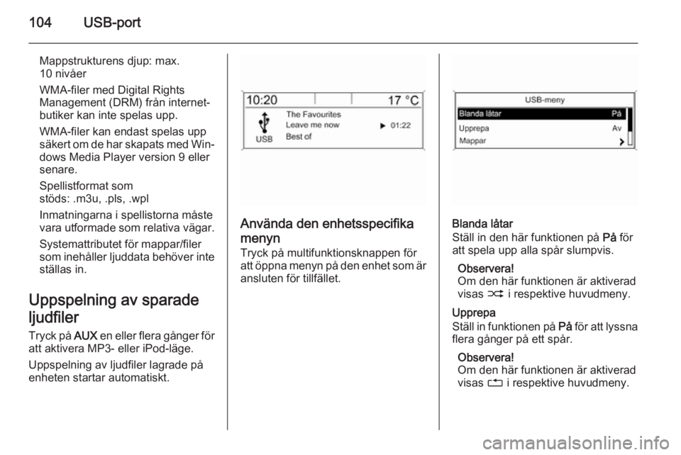 OPEL MOKKA 2015.5 Handbok för infotainmentsystem 104USB-port
Mappstrukturens djup: max.
10 nivåer
WMA-filer med Digital Rights
Management (DRM) från internet‐
butiker kan inte spelas upp.
WMA-filer kan endast spelas upp
säkert om de har skapats OPEL MOKKA 2015.5 Handbok för infotainmentsystem 104USB-port
Mappstrukturens djup: max.
10 nivåer
WMA-filer med Digital Rights
Management (DRM) från internet‐
butiker kan inte spelas upp.
WMA-filer kan endast spelas upp
säkert om de har skapats
