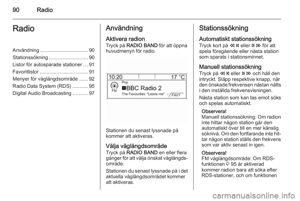 OPEL MOKKA 2015.5 Handbok för infotainmentsystem 90RadioRadioAnvändning.................................. 90
Stationssökning ........................... 90
Listor för autosparade stationer ...91
Favoritlistor .................................. 91 OPEL MOKKA 2015.5 Handbok för infotainmentsystem 90RadioRadioAnvändning.................................. 90
Stationssökning ........................... 90
Listor för autosparade stationer ...91
Favoritlistor .................................. 91
