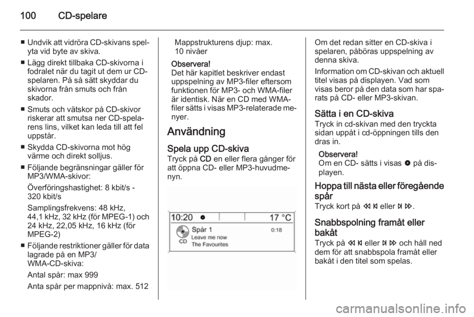 OPEL MOKKA 2015.5 Handbok för infotainmentsystem 100CD-spelare
■Undvik att vidröra CD-skivans spel‐
yta vid byte av skiva.
■ Lägg direkt tillbaka CD-skivorna i fodralet när du tagit ut dem ur CD-spelaren. På så sätt skyddar du
skivorna f OPEL MOKKA 2015.5 Handbok för infotainmentsystem 100CD-spelare
■Undvik att vidröra CD-skivans spel‐
yta vid byte av skiva.
■ Lägg direkt tillbaka CD-skivorna i fodralet när du tagit ut dem ur CD-spelaren. På så sätt skyddar du
skivorna f