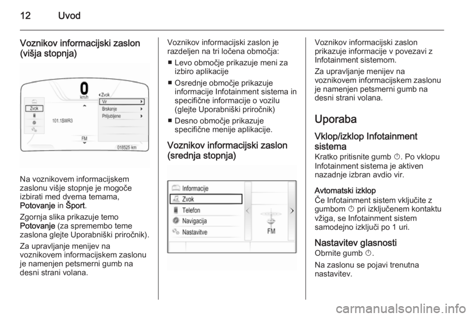OPEL INSIGNIA 2015  Navodila za uporabo Infotainment sistema 12Uvod
Voznikov informacijski zaslon
(višja stopnja)
Na voznikovem informacijskem
zaslonu višje stopnje je mogoče
izbirati med dvema temama,
Potovanje  in Šport .
Zgornja slika prikazuje temo
Poto