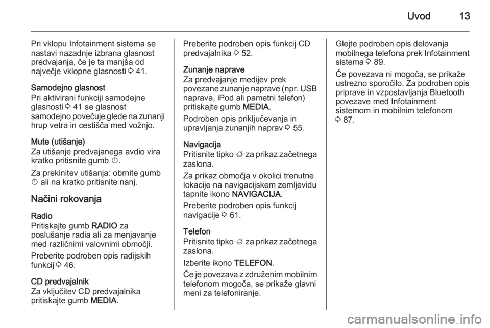 OPEL INSIGNIA 2015 Navodila za uporabo Infotainment sistema Uvod13
Pri vklopu Infotainment sistema se
nastavi nazadnje izbrana glasnost
predvajanja, če je ta manjša od
največje vklopne glasnosti 3 41.
Samodejno glasnost
Pri aktivirani funkciji samodejne
gl OPEL INSIGNIA 2015 Navodila za uporabo Infotainment sistema Uvod13
Pri vklopu Infotainment sistema se
nastavi nazadnje izbrana glasnost
predvajanja, če je ta manjša od
največje vklopne glasnosti 3 41.
Samodejno glasnost
Pri aktivirani funkciji samodejne
gl