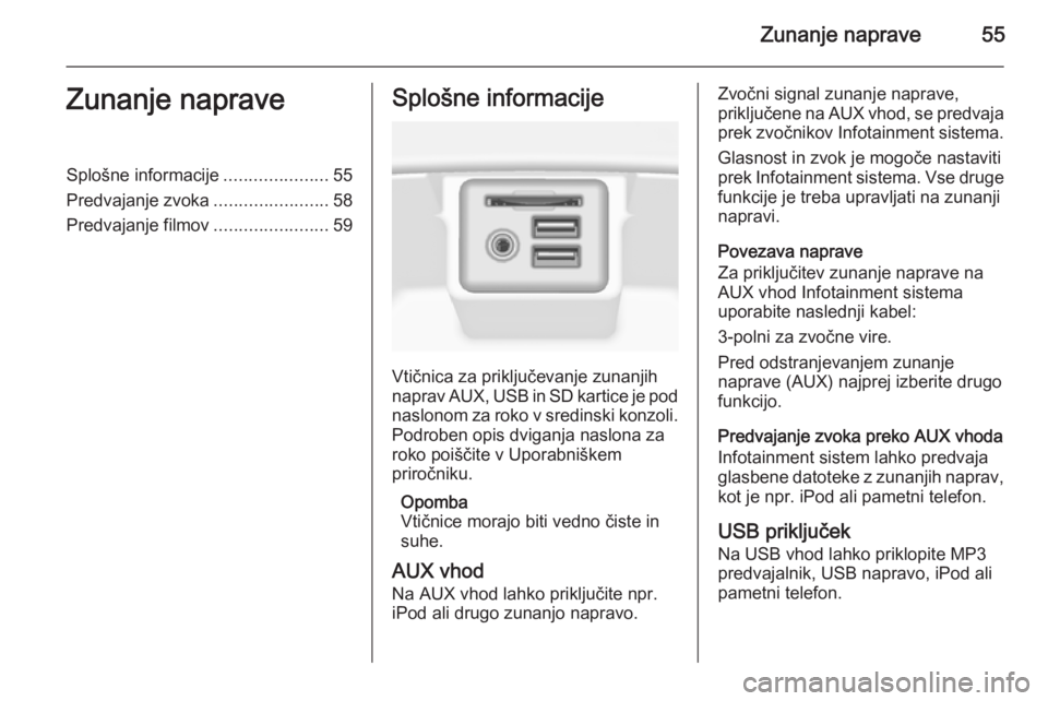 OPEL INSIGNIA 2015  Navodila za uporabo Infotainment sistema Zunanje naprave55Zunanje napraveSplošne informacije.....................55
Predvajanje zvoka .......................58
Predvajanje filmov .......................59Splošne informacije
Vtičnica za pr