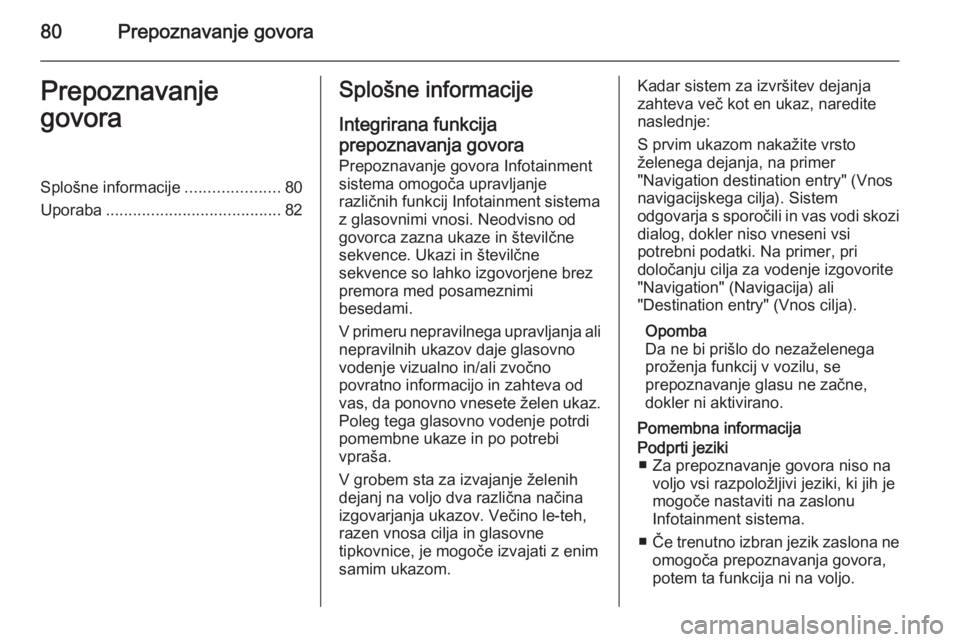 OPEL INSIGNIA 2015  Navodila za uporabo Infotainment sistema 80Prepoznavanje govoraPrepoznavanje
govoraSplošne informacije .....................80
Uporaba ....................................... 82Splošne informacije
Integrirana funkcija prepoznavanja govora
