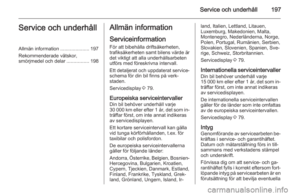 OPEL MOKKA 2015.5 Instruktionsbok Service och underhåll197Service och underhållAllmän information.....................197
Rekommenderade vätskor,
smörjmedel och delar ................198Allmän information
Serviceinformation För OPEL MOKKA 2015.5 Instruktionsbok Service och underhåll197Service och underhållAllmän information.....................197
Rekommenderade vätskor,
smörjmedel och delar ................198Allmän information
Serviceinformation För