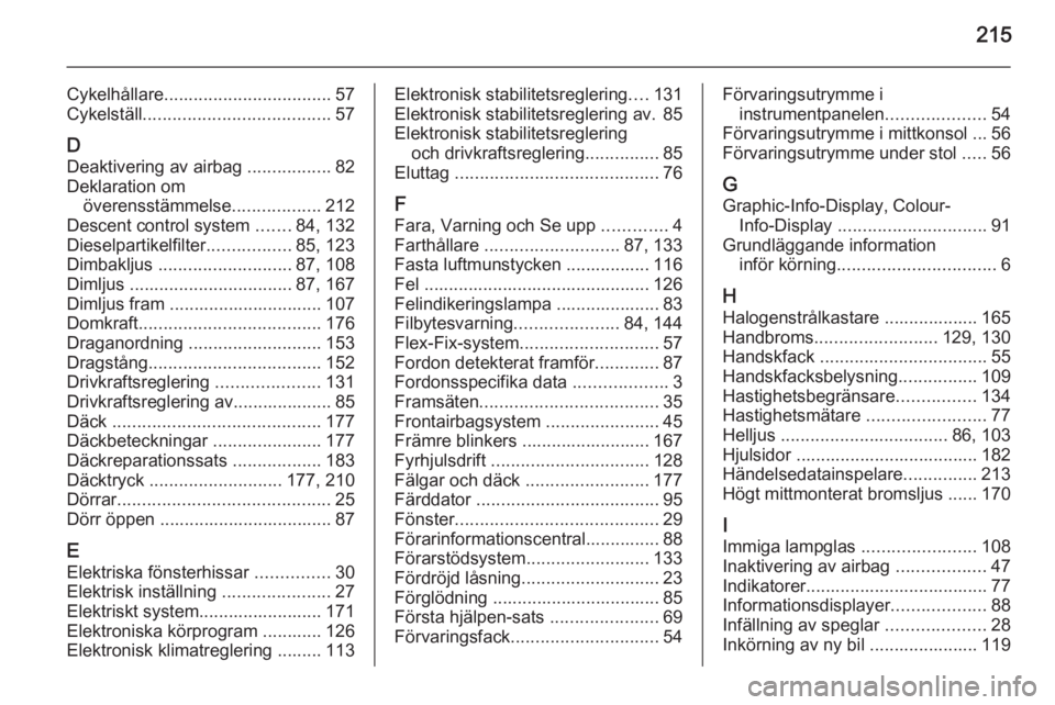 OPEL MOKKA 2015.5  Instruktionsbok 215
Cykelhållare.................................. 57
Cykelställ ...................................... 57
D Deaktivering av airbag  .................82
Deklaration om överensstämmelse ...........