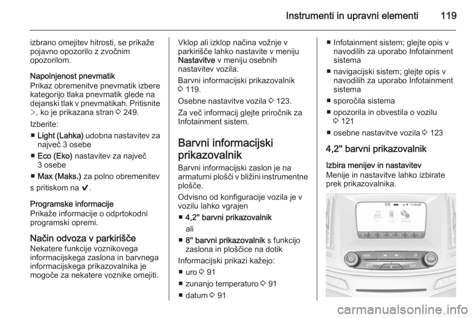 OPEL INSIGNIA 2015 Uporabniški priročnik Instrumenti in upravni elementi119
izbrano omejitev hitrosti, se prikaže
pojavno opozorilo z zvočnim
opozorilom.
Napolnjenost pnevmatik
Prikaz obremenitve pnevmatik izbere
kategorijo tlaka pnevmatik OPEL INSIGNIA 2015 Uporabniški priročnik Instrumenti in upravni elementi119
izbrano omejitev hitrosti, se prikaže
pojavno opozorilo z zvočnim
opozorilom.
Napolnjenost pnevmatik
Prikaz obremenitve pnevmatik izbere
kategorijo tlaka pnevmatik