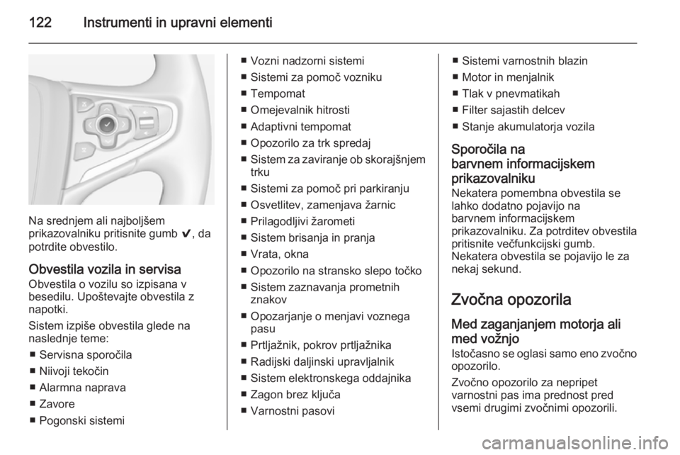 OPEL INSIGNIA 2015 Uporabniški priročnik 122Instrumenti in upravni elementi
Na srednjem ali najboljšem
prikazovalniku pritisnite gumb 9, da
potrdite obvestilo.
Obvestila vozila in servisa
Obvestila o vozilu so izpisana v
besedilu. Upoštev OPEL INSIGNIA 2015 Uporabniški priročnik 122Instrumenti in upravni elementi
Na srednjem ali najboljšem
prikazovalniku pritisnite gumb 9, da
potrdite obvestilo.
Obvestila vozila in servisa
Obvestila o vozilu so izpisana v
besedilu. Upoštev