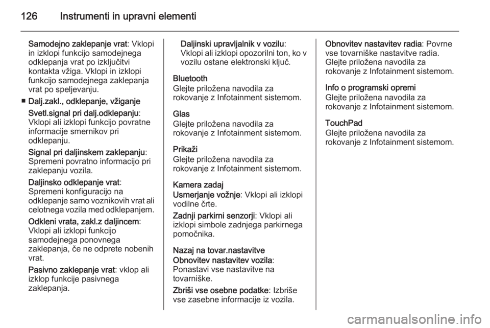 OPEL INSIGNIA 2015  Uporabniški priročnik 126Instrumenti in upravni elementi
Samodejno zaklepanje vrat: Vklopi
in izklopi funkcijo samodejnega
odklepanja vrat po izključitvi
kontakta vžiga. Vklopi in izklopi
funkcijo samodejnega zaklepanja
