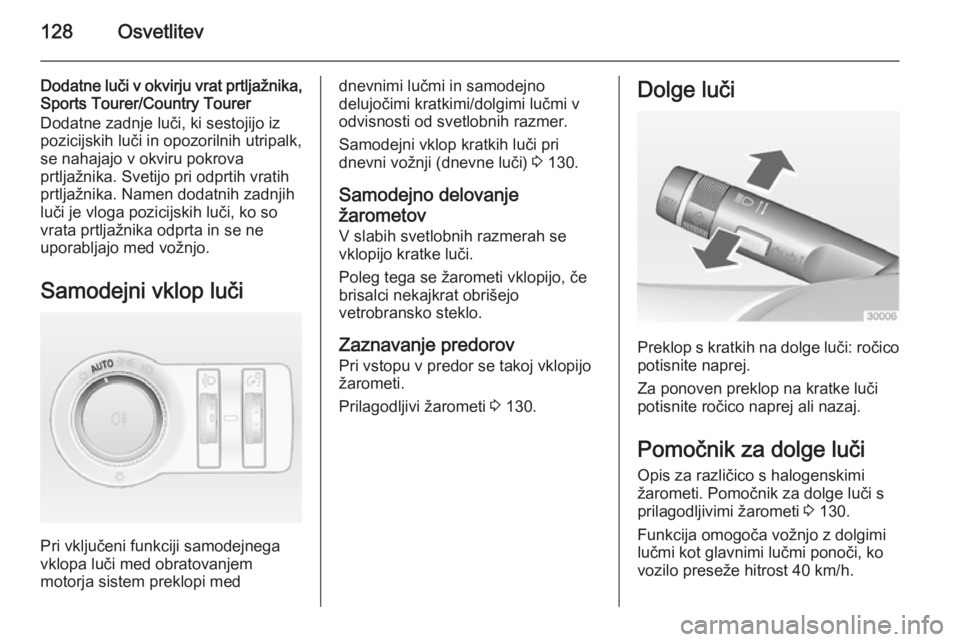 OPEL INSIGNIA 2015  Uporabniški priročnik 128Osvetlitev
Dodatne luči v okvirju vrat prtljažnika,Sports Tourer/Country Tourer
Dodatne zadnje luči, ki sestojijo iz
pozicijskih luči in opozorilnih utripalk,
se nahajajo v okviru pokrova
prtlj