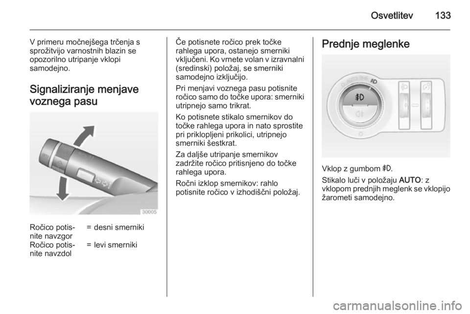 OPEL INSIGNIA 2015  Uporabniški priročnik Osvetlitev133
V primeru močnejšega trčenja s
sprožitvijo varnostnih blazin se
opozorilno utripanje vklopi
samodejno.
Signaliziranje menjave
voznega pasuRočico potis‐
nite navzgor=desni smerniki
