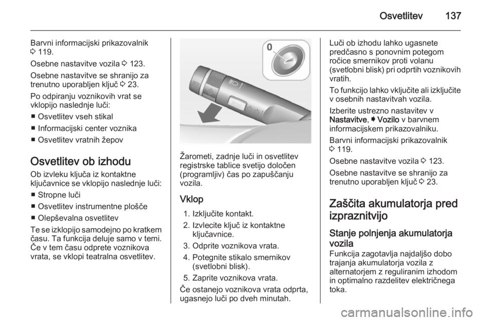 OPEL INSIGNIA 2015 Uporabniški priročnik Osvetlitev137
Barvni informacijski prikazovalnik
3 119.
Osebne nastavitve vozila 3 123.
Osebne nastavitve se shranijo za
trenutno uporabljen ključ 3 23.
Po odpiranju voznikovih vrat se
vklopijo na OPEL INSIGNIA 2015 Uporabniški priročnik Osvetlitev137
Barvni informacijski prikazovalnik
3 119.
Osebne nastavitve vozila 3 123.
Osebne nastavitve se shranijo za
trenutno uporabljen ključ 3 23.
Po odpiranju voznikovih vrat se
vklopijo na