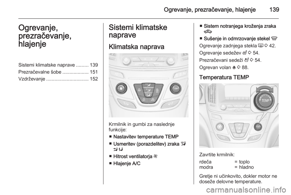 OPEL INSIGNIA 2015  Uporabniški priročnik Ogrevanje, prezračevanje, hlajenje139Ogrevanje,
prezračevanje,
hlajenjeSistemi klimatske naprave .........139
Prezračevalne šobe ...................151
Vzdrževanje ...............................