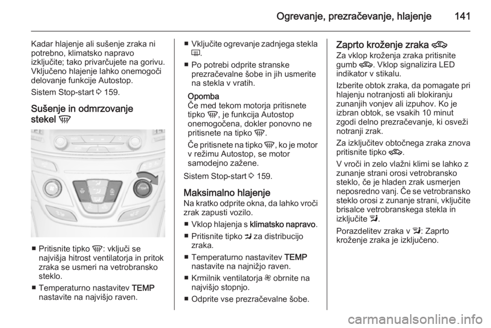 OPEL INSIGNIA 2015 Uporabniški priročnik Ogrevanje, prezračevanje, hlajenje141
Kadar hlajenje ali sušenje zraka ni
potrebno, klimatsko napravo
izključite; tako privarčujete na gorivu.
Vključeno hlajenje lahko onemogoči
delovanje funkci OPEL INSIGNIA 2015 Uporabniški priročnik Ogrevanje, prezračevanje, hlajenje141
Kadar hlajenje ali sušenje zraka ni
potrebno, klimatsko napravo
izključite; tako privarčujete na gorivu.
Vključeno hlajenje lahko onemogoči
delovanje funkci