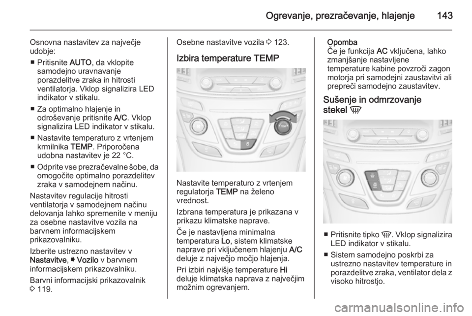 OPEL INSIGNIA 2015  Uporabniški priročnik Ogrevanje, prezračevanje, hlajenje143
Osnovna nastavitev za največje
udobje:
■ Pritisnite  AUTO, da vklopite
samodejno uravnavanje
porazdelitve zraka in hitrosti
ventilatorja. Vklop signalizira LE
