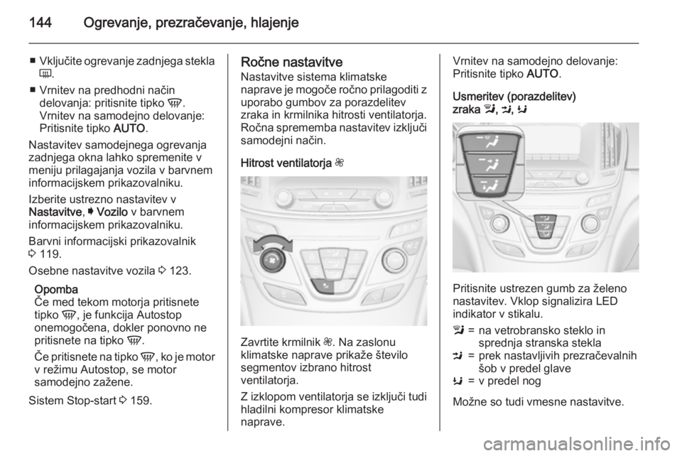 OPEL INSIGNIA 2015 Uporabniški priročnik 144Ogrevanje, prezračevanje, hlajenje
■Vključite ogrevanje zadnjega stekla
Ü .
■ Vrnitev na predhodni način delovanja: pritisnite tipko V.
Vrnitev na samodejno delovanje:
Pritisnite tipko AU OPEL INSIGNIA 2015 Uporabniški priročnik 144Ogrevanje, prezračevanje, hlajenje
■Vključite ogrevanje zadnjega stekla
Ü .
■ Vrnitev na predhodni način delovanja: pritisnite tipko V.
Vrnitev na samodejno delovanje:
Pritisnite tipko AU